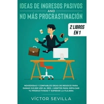 Ideas de ingresos pasivos y no más procrastinación 2 libros en 1: Novedosas y confiables ideas de negocio para ganar $10, (Paperback)