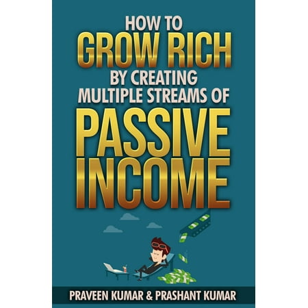 How to Grow Rich by Creating Multiple Streams of Passive Income -
