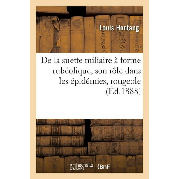 Sciences: de la Suette Miliaire À Forme Rubéolique Son Rôle Dans Les Épidémies: Rougeole Et Suette Miliaire (Paperback)