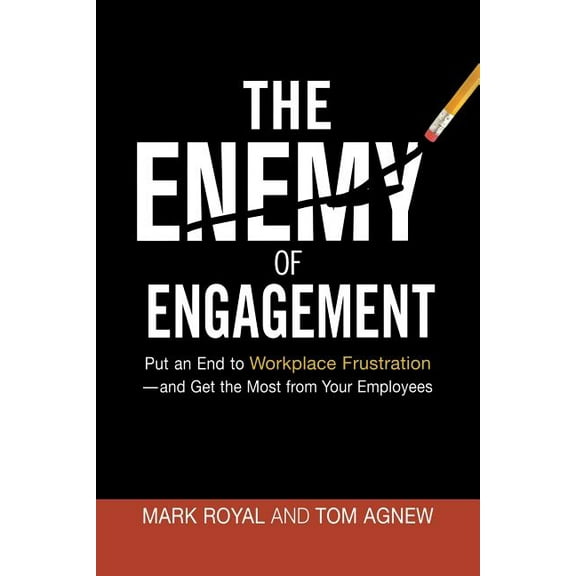 The Enemy of Engagement: Put an End to Workplace Frustration--And Get the Most from Your Employees, (Paperback)