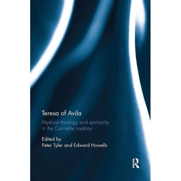 Teresa of Avila: Mystical Theology and Spirituality in the Carmelite Tradition, (Paperback)