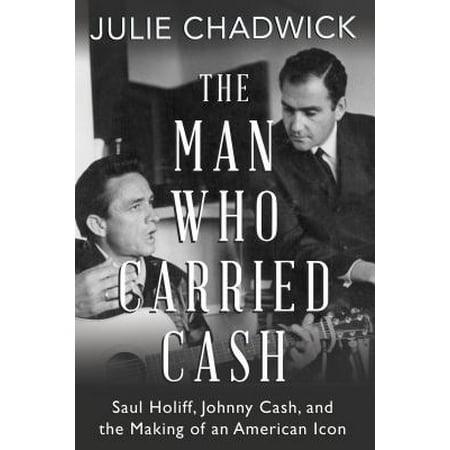 The Man Who Carried Cash : Saul Holiff, Johnny Cash, and the Making of an American