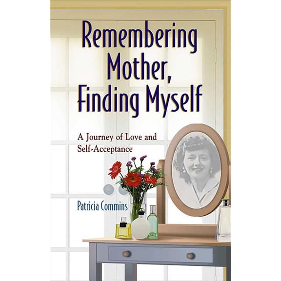Remembering Mother, Finding Myself : A Journey of Love and Self-Acceptance (Paperback)