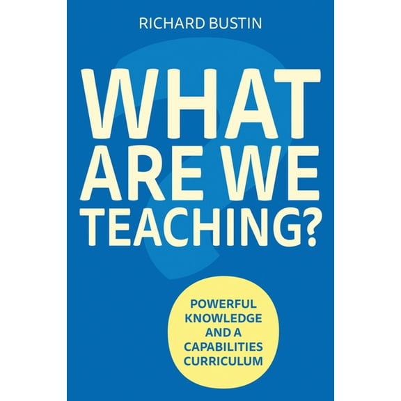 What Are We Teaching?: Powerful Knowledge and a Capabilities Curriculum, (Paperback)