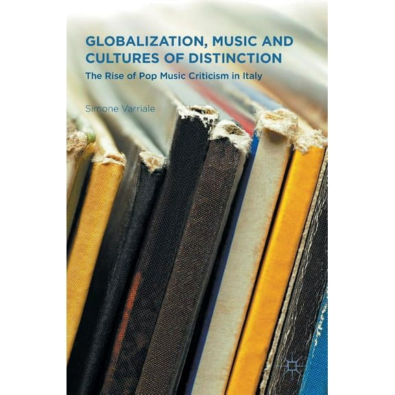 Globalization, Music and Cultures of Distinction: The Rise of Pop Music Criticism in Italy, (Hardcover)