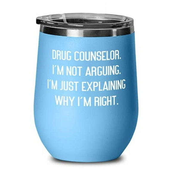 Drug Counselor. I'm not Arguing. I'm Just Explaining Why I. Drug counselor Wine Glass, Epic Drug counselor, Wine Tumbler For Coworkers