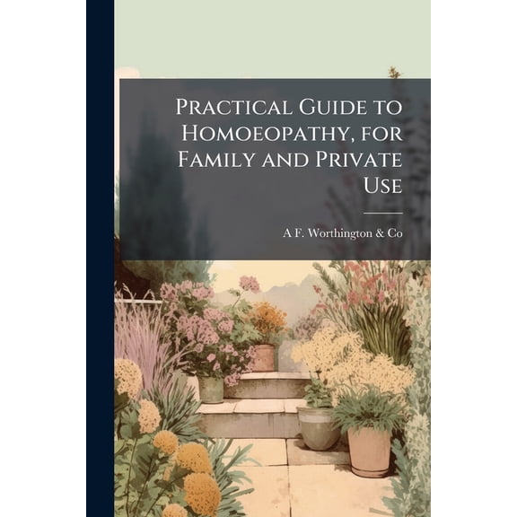 Practical Guide to Homoeopathy, for Family and Private Use, (Paperback)