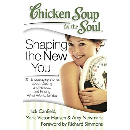 Chicken Soup for the Soul: Shaping the New You : 101 Encouraging Stories about Dieting and Fitness... and Finding What Works for You (Paperback)