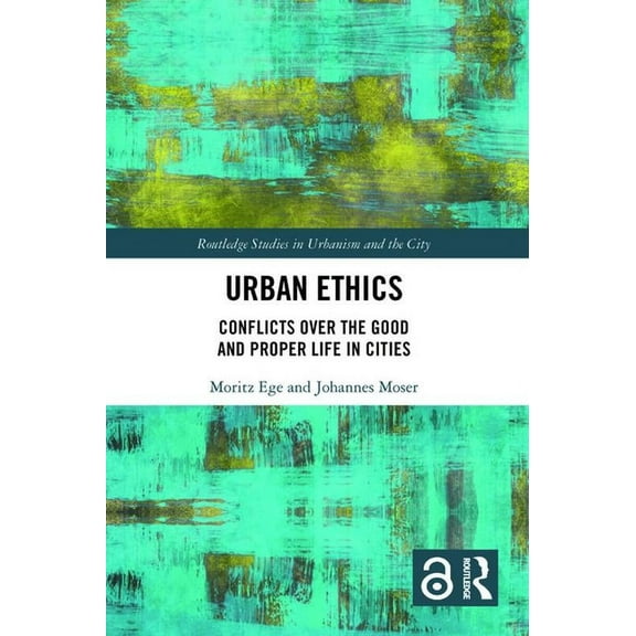 Routledge Studies in Urbanism and the Ci Urban Ethics: Conflicts Over the Good and Proper Life in Cities, (Hardcover)