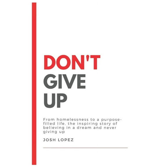 Don't Give up: From homelessness to a purpose-filled life, the inspiring story of believing in a dream and never giving , (Paperback)