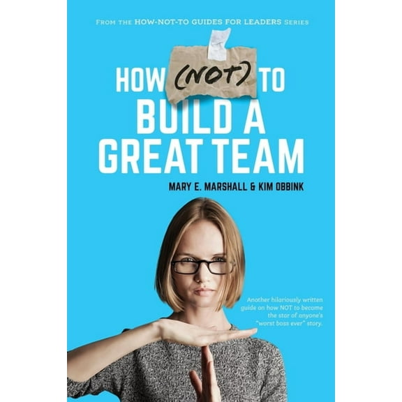How (NOT) To Build A Great Team (Paperback) by Mary E Marshall, Kim Obbink