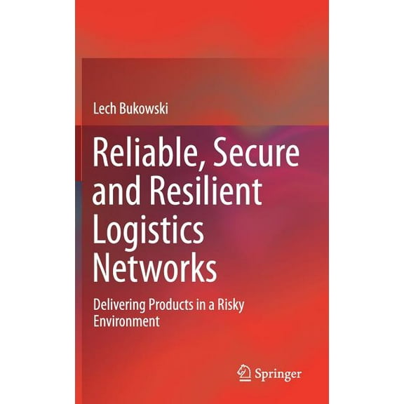 Reliable, Secure and Resilient Logistics Networks: Delivering Products in a Risky Environment, (Hardcover)