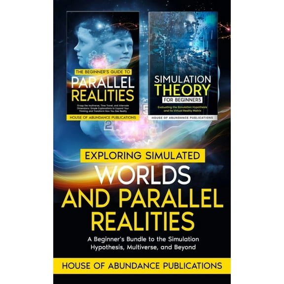 Exploring Simulated Worlds & Parallel Realities: A Two-Book Beginner's Guide to the Simulation Hypothesis, Multiverse, a, (Paperback)