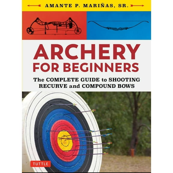 Archery for Beginners: The Complete Guide to Shooting Recurve and Compound Bows, (Paperback)