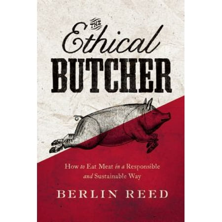 The Ethical Butcher: How Thoughtful Eating Can Change Your World