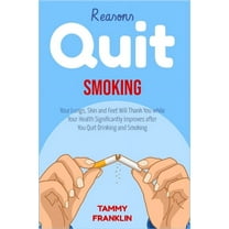 Reasons Quit Smoking: Your Lungs, Skin and Feet Will Thank You while Your Health Significantly Improves after You Quit Drinking and Smoking (Paperback)