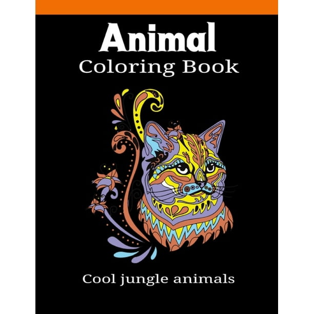 Download Animal Coloring Book Cool Jungle Animals An Adult Coloring Book With Lions Elephants Owls Horses Dogs Cats And Many More Paperback Walmart Com Walmart Com