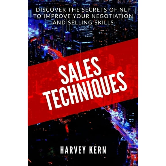 Sales Techniques: Discover the secrets of NLP to improve your negotiation and selling skills, (Paperback)
