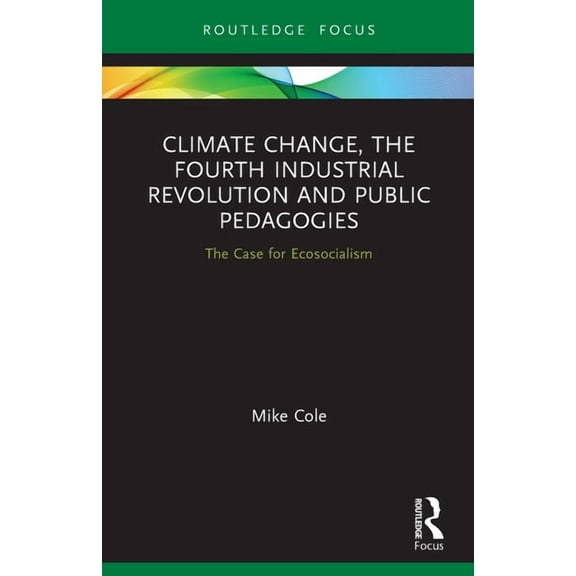 Climate Change, The Fourth Industrial Revolution and Public Pedagogies: The Case for Ecosocialism, (Paperback)