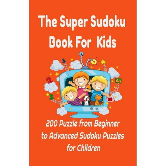 The Super Sudoku Book For Kids: 200 Puzzle from Beginner to Advanced Sudoku Puzzles for Children: Easy to Hard Sudoku Pu