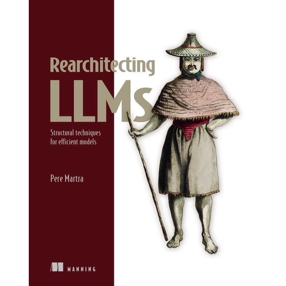 Rearchitecting Llms: Structural Techniques for Efficient Models, (Paperback)