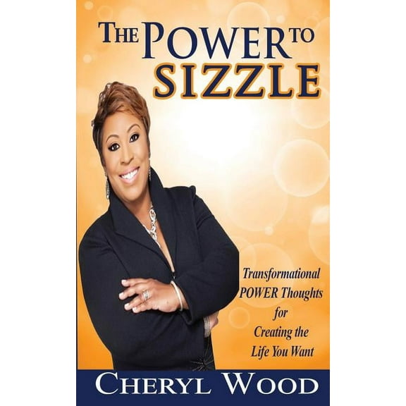 The Power to Sizzle - Transformational Power Thoughts for Creating the Life You Want, (Paperback)