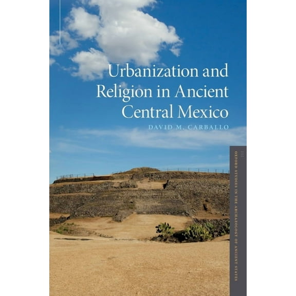 Oxford Studies in the Archaeology of Anc Urbanization and Religion in Ancient Central Mexico, (Paperback)