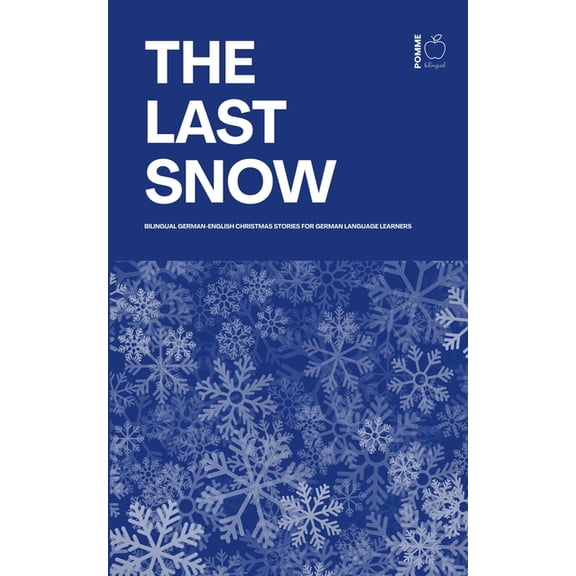 The Last Snow: Bilingual German-English Christmas Stories for German Language Learners, (Paperback)
