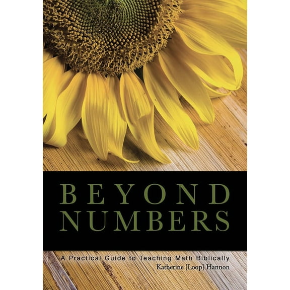 Beyond Numbers: A Practical Guide to Teaching Math Biblically, (Paperback)