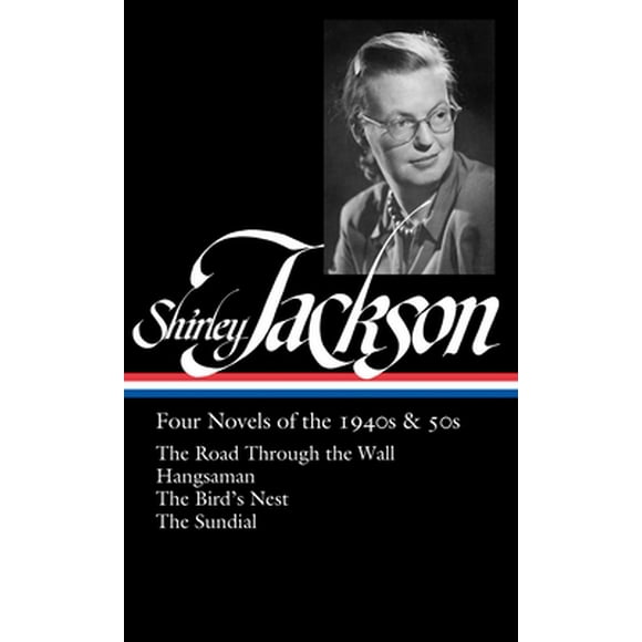 Shirley Jackson: Four Novels of the 1940s & 50s (LOA #336) : The Road Through the Wall / Hangsaman / The Bird's Nest / The Sundial (Hardcover)