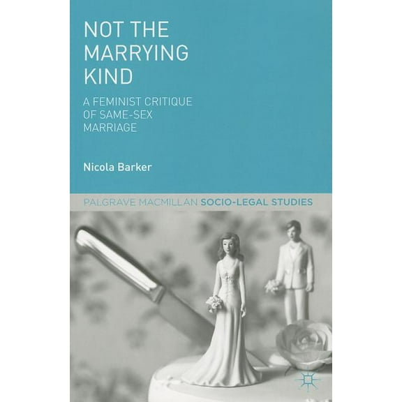 Palgrave Socio-Legal Studies Not the Marrying Kind: A Feminist Critique of Same-Sex Marriage, (Paperback)