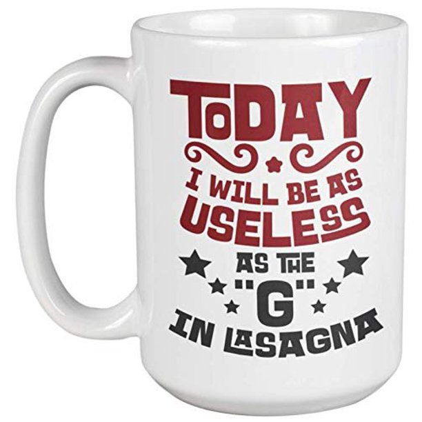 Today I Will Be As Useless As The"G" In Lasagna. Funny Humor Quotes