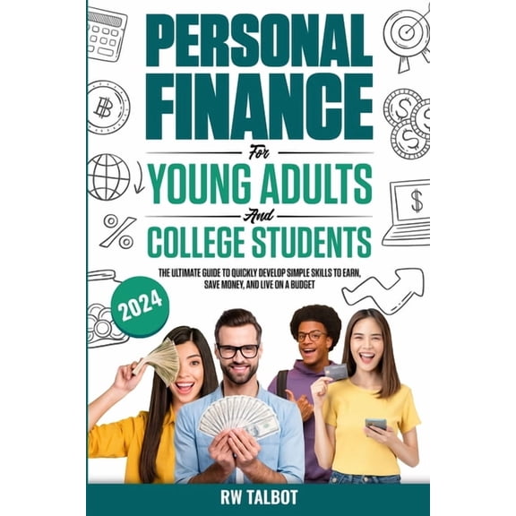 Personal Finance for Young Adults and College Students: The Ultimate Guide to Quickly Develop Simple Skills to Earn, Sav, (Paperback)