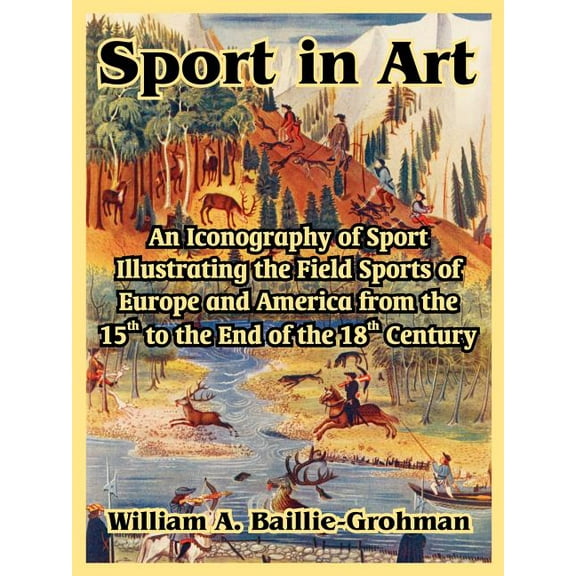 Sport in Art: An Iconography of Sport Illustrating the Field Sports of Europe and America from the 15th to the End of the 18th Centu (Paperback)