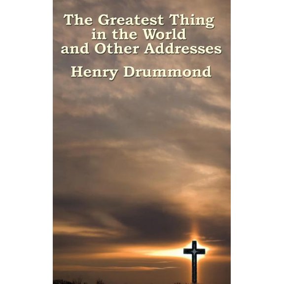 The Greatest Thing in the World and Other Addresses: Reflections on Christian Love and Character, (Hardcover)