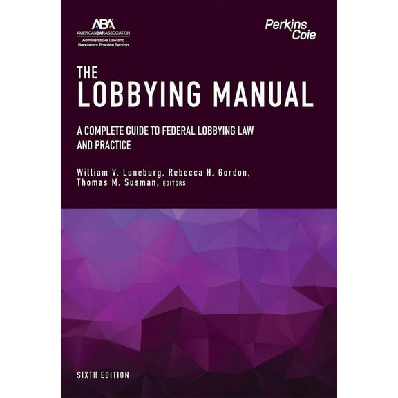The Lobbying Manual: A Complete Guide to Federal Lobbying Law and Practice, Sixth Edition, (Paperback)