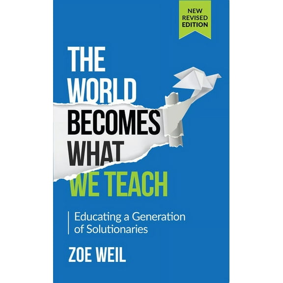 The World Becomes What We Teach : Educating a Generation of Solutionaries (Paperback)