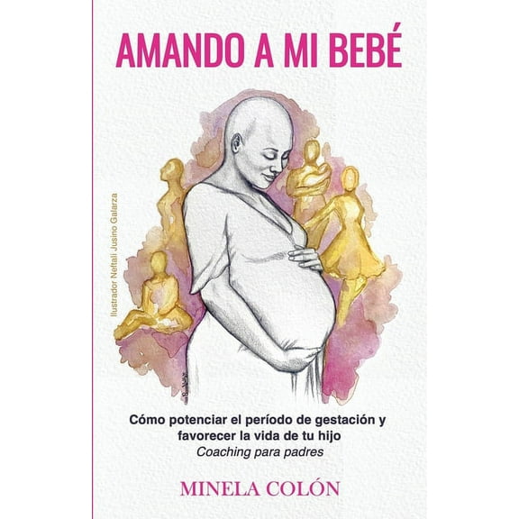Amando a mi Bebé : Cómo potenciar el período de gestación y favorecer la vida de tu hijo - Coaching para padres (Paperback)