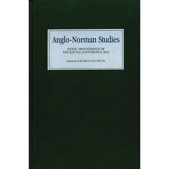 Anglo-Norman Studies Anglo-Norman Studies XXXIX: Proceedings of the Battle Conference 2016, Book 39, (Hardcover)