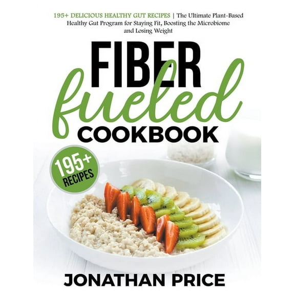 Cookbook Fiber Fueled Cookbook: 30-Days Jumpstart Program, 30-Plants Challenge and 195  Delicious Healthy Gut Recipes - Plant-Bas, Book 1, (Paperback)