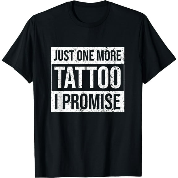 Tattoo One More - Funny Tattoo Lover Outfit Tattoo Art, Gift T-Shirt mens t tirt men，black，women，misfits，journey ，boys