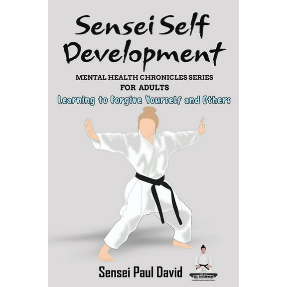 Sensei Self Development Mental Health Ch Sensei Self Development Mental Health Chronicles Series: Learning to Forgive Yourself and Others, (Paperback)