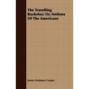The Travelling Bachelor; Or, Notions of the Americans (Paperback)