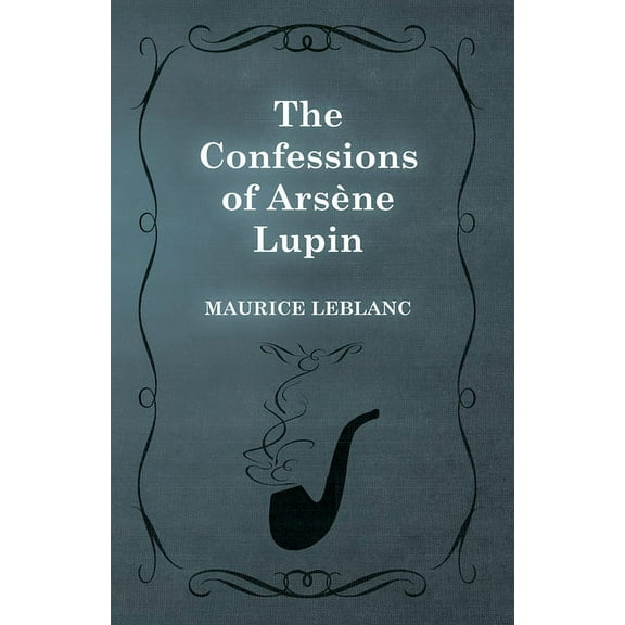 ArsÃ¨ne Lupin The Confessions of ArsÃ¨ne Lupin, (Paperback)