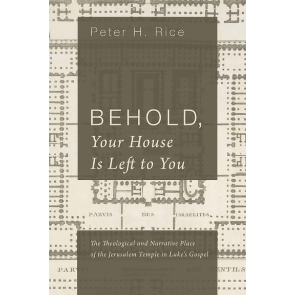 Behold, Your House Is Left to You: The Theological and Narrative Place of the Jerusalem Temple in Luke's Gospel, (Paperback)