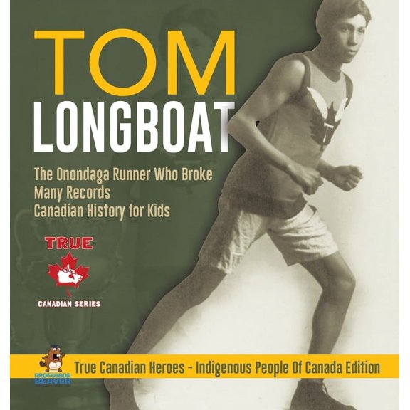 Tom Longboat - The Onondaga Runner Who Broke Many Records Canadian History for Kids True Canadian Heroes - Indigenous Pe, (Hardcover)