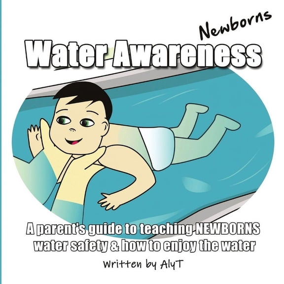 Water Awareness Infants Water Awareness Newborns: A parent's guide to teaching NEWBORNS water safety and how to enjoy the water, Book 1, (Paperback)