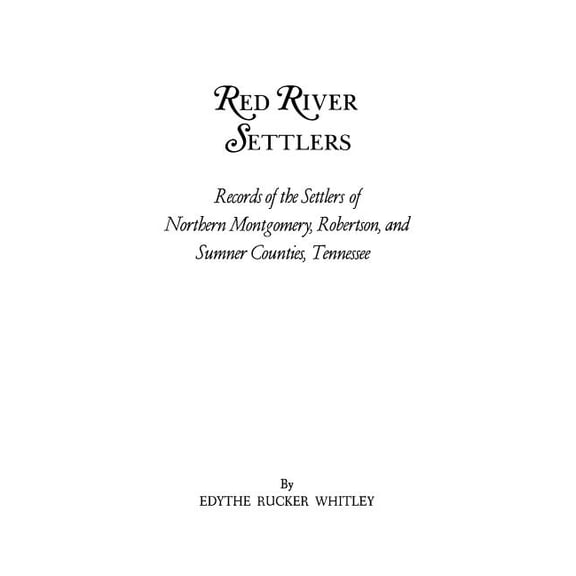 Red River Settlers : Records of the Settlers of Northern Montgomery, Robertson and Sumner Counties, Tennessee