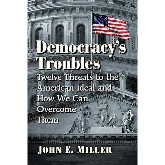 Democracy's Troubles: Twelve Threats to the American Ideal and How We Can Overcome Them, (Paperback)
