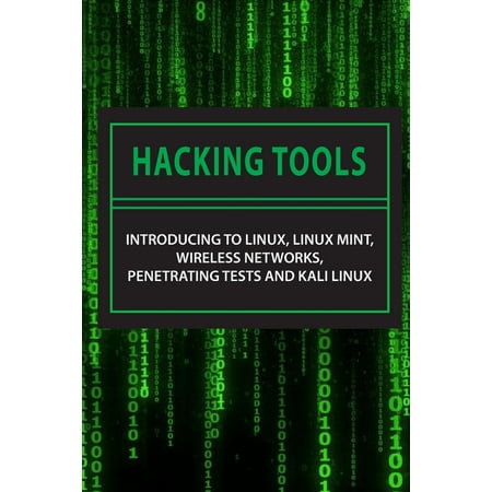 Hacking Tools: Introducing To Linux, Linux Mint, Wireless Networks, Penetrating Tests And Kali Linux: Kali Linux Tools Tutorial (Paperback)